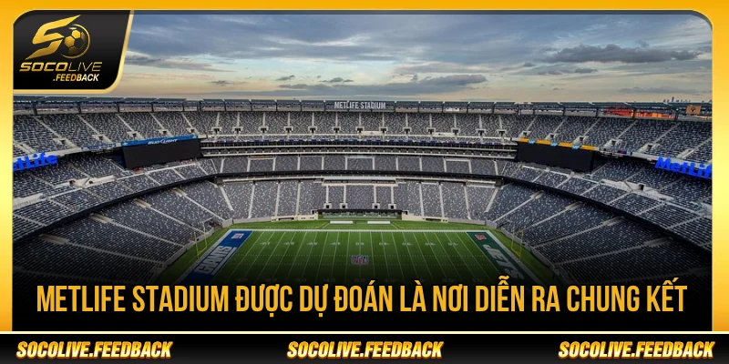 MetLife Stadium là nơi tổ chức chung kết World Cup 2026