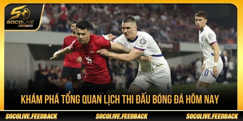 Tổng quan lịch thi đấu bóng đá hôm nay tại Socolive