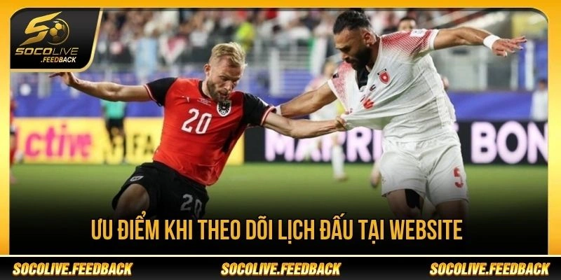 Ưu điểm khi theo dõi lịch thi đấu bóng đá tại Socolive